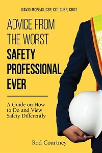 Advice from the Worst Safety Professional Ever: A Guide on How to do and View Safety Differently