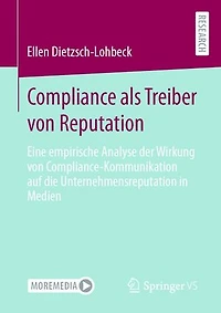 Compliance als Treiber von Reputation: Eine empirische Analyse der Wirkung von Compliance-Kommunikation auf die Unternehmensreputation in Medien