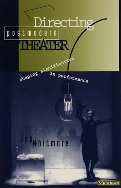 Directing Postmodern Theater: Shaping Signification in Performance