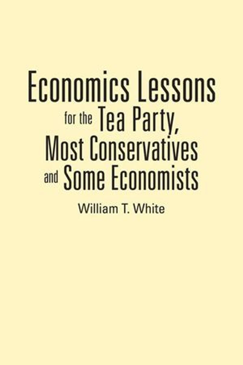 Economics Lessons For The Tea Party, Most Conservatives And Some Economists