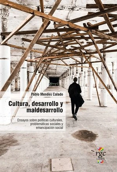 Cultura, desarrollo y maldesarrollo: Ensayos sobre políticas culturales, problemáticas sociales y emancipación social