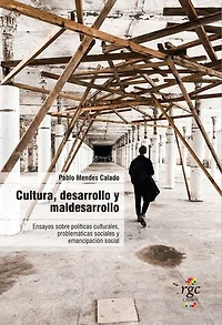 Cultura, desarrollo y maldesarrollo: Ensayos sobre políticas culturales, problemáticas sociales y emancipación social