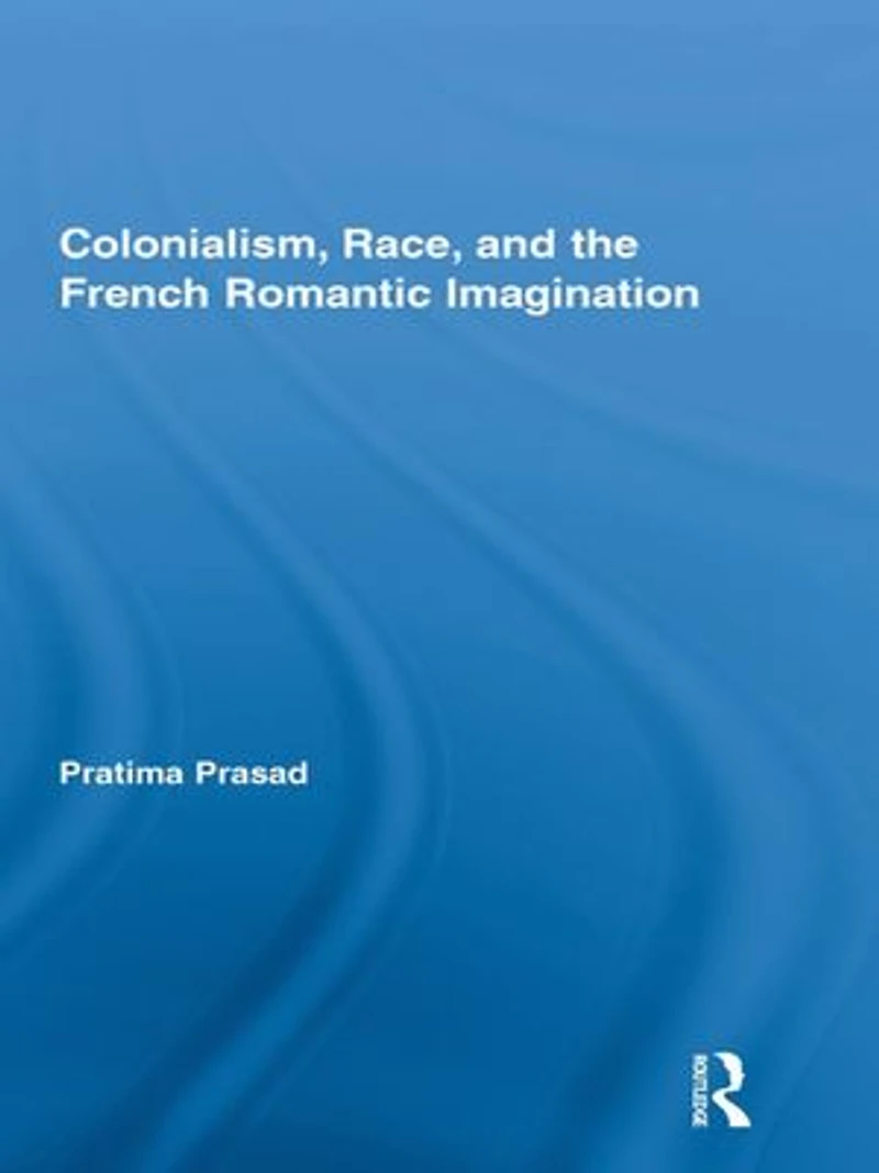 Colonialism, Race, And The French Romantic Imagination