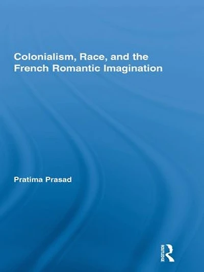 Colonialism, Race, And The French Romantic Imagination