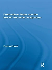 Colonialism, Race, And The French Romantic Imagination