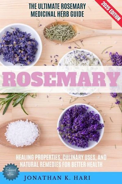 Rosemary:: The Ultimate Rosemary Medicinal Herb Guide (Healing Properties, Culinary Uses, and Natural Remedies for Better Health)