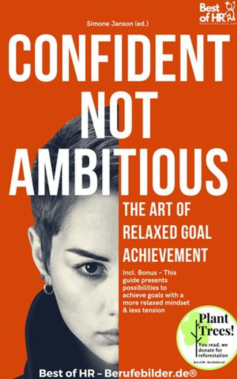 Confident Not Ambitious – The Art of Relaxed Goal Achievement: Incl. Bonus – This guide presents possibilities to achieve goals with a more relaxed mindset & less tension