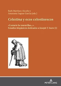 Celestina y ecos celestinescos: «Contarte he maravillas...». Estudios hispánicos dedicados a Joseph T. Snow (I)