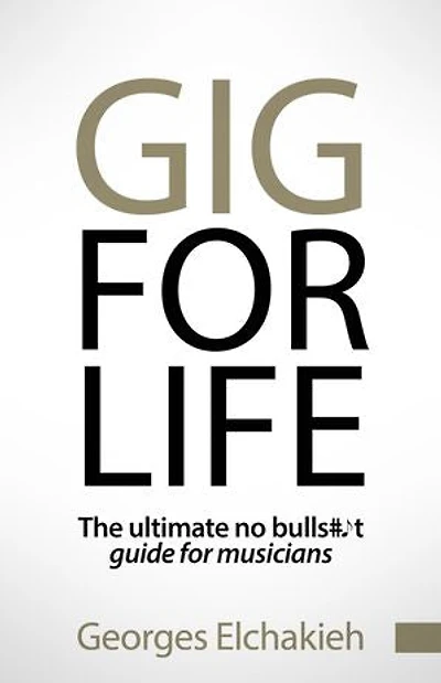 Gig for Life: The Ultimate No Bullshit Guide for Musicians