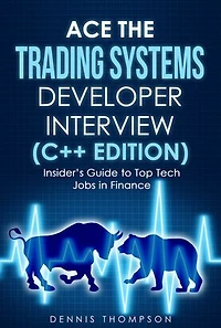Ace the Trading Systems Developer Interview (C++ Edition) : Insider's Guide to Top Tech Jobs in Finance