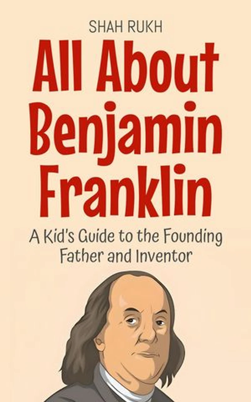 All About Benjamin Franklin: A Kid’s Guide to the Founding Father and Inventor: Knowledge Books For Kids, #28