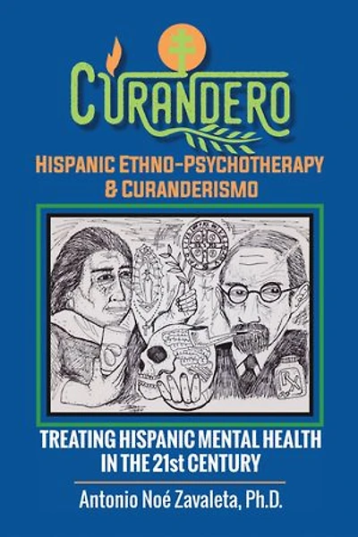 Curandero Hispanic Ethno-Psychotherapy & Curanderismo: Treating Mental Health the 21St Century