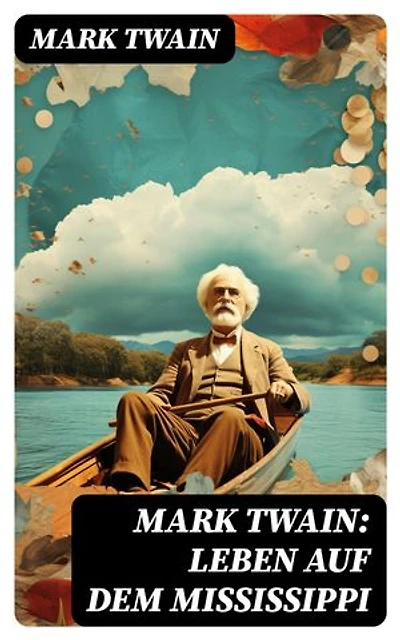 Mark Twain: Leben auf dem Mississippi: Bereicherte Ausgabe.