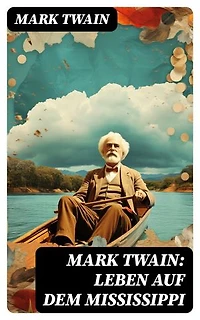 Mark Twain: Leben auf dem Mississippi: Bereicherte Ausgabe.