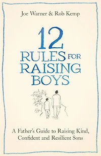 12 Rules for Raising Boys: A Father’s Guide to Kind, Confident and Resilient Sons