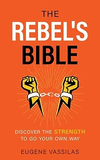 The Rebel's Bible: Discover the Strength to Go Your Own Way