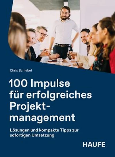 100 Impulse für erfolgreiches Projektmanagement: Lösungen und kompakte Tipps zur sofortigen Umsetzung