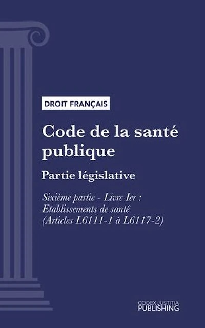 Code de la santé publique: Partie législative - Sixième partie : Etablissements et services de santé. - Livre I : Etablissements de santé (droit français)