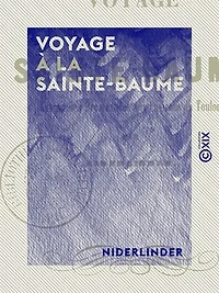 Voyage à la Sainte-Baume: Extrait des Promenades aux environs de Toulon