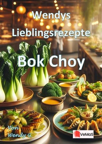 Wendys Lieblingsrezepte - Bok Choy: 25 tolle Bok Choy Rezepte