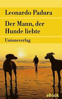 Der Mann, der Hunde liebte: Roman