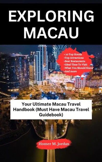 Exploring Macau: Your Ultimate Macau Travel Handbook (Must Have Macau Travel Guidebook)