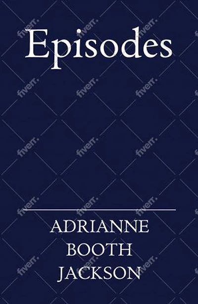 Episodes : Newly Revised Edition: A Journey of Love, Self-Worth, and Transformation in Prose and Verse