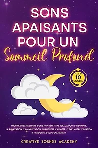 Sons Apaisants pour un Sommeil Profond : Profitez des Meilleurs Sons Non Répétitifs Idéaux pour l'Insomnie, la Relaxation et la Méditation. Surmontez l'Anxiété, Élevez Votre Vibration et Endormez-vous Calmement (Plus de 10 Heures)