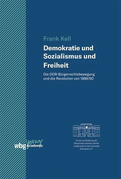 Demokratie und Sozialismus und Freiheit: Die DDR-Bürgerrechtsbewegung und die Revolution von 1989/90