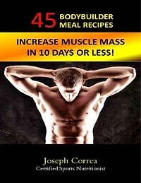 45 Bodybuilder Meal Recipes: Increase Muscle Mass In 10 Days!