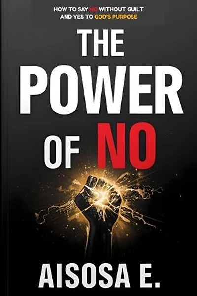 The Power of No - How to Say No Without Guilt and Yes to God’s Purpose: The Boundaries Series, #1