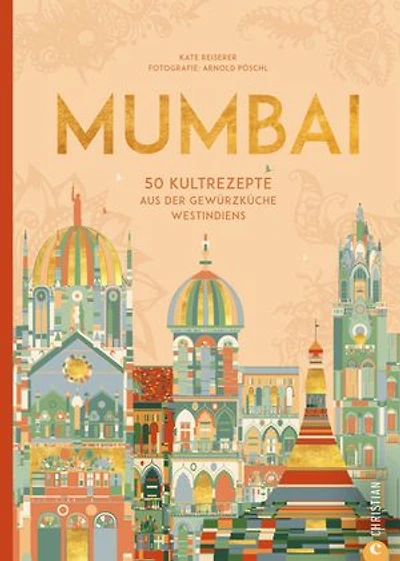 Mumbai: 50 Kultrezepte aus der Gewürzküche Westindiens
