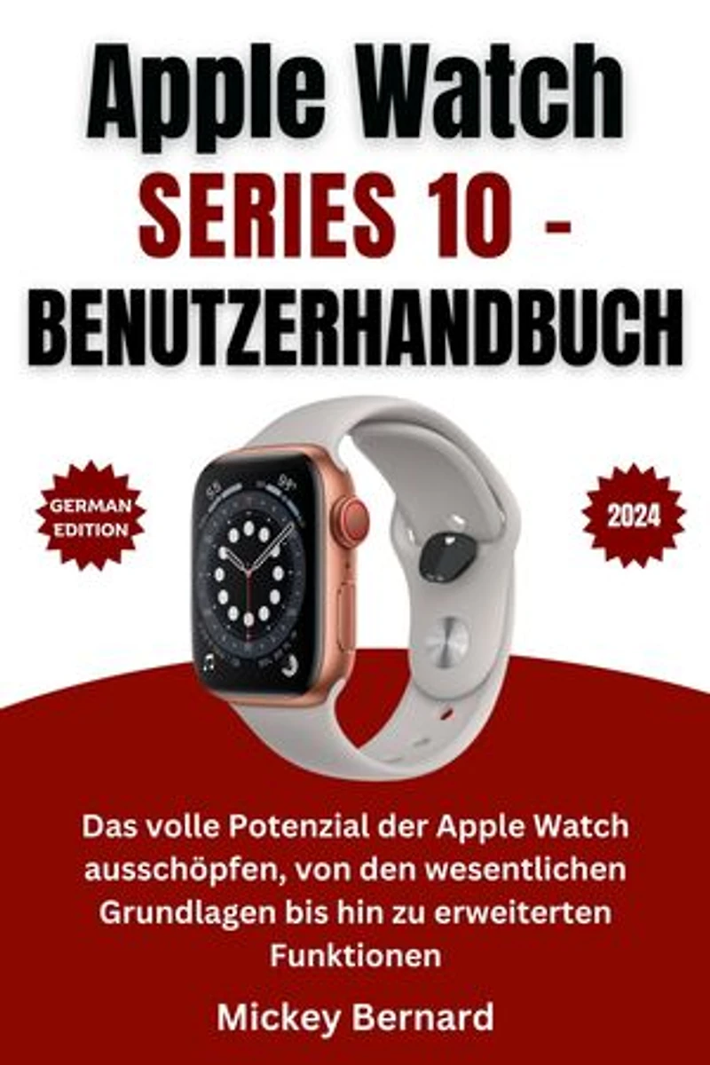 Apple Watch Series 10 – Benutzerhandbuch: Das volle Potenzial der Apple Watch ausschöpfen, von den wesentlichen Grundlagen bis hin zu erweiterten Funktionen