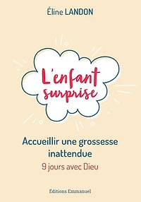L'enfant surprise: Accueillir une grossesse inattendue