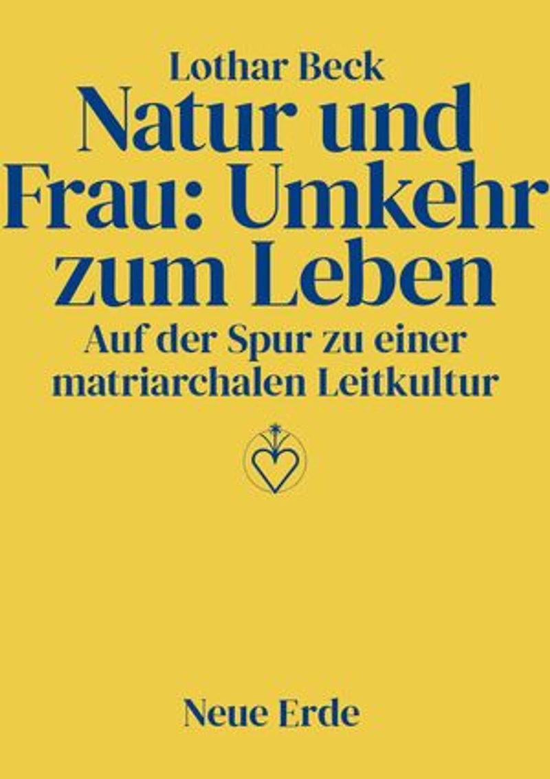 Natur und Frau: Umkehr zum Leben: Auf der Spur zu einer matriarchalen Leitkultur
