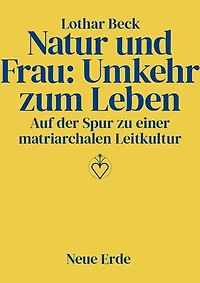 Natur und Frau: Umkehr zum Leben: Auf der Spur zu einer matriarchalen Leitkultur