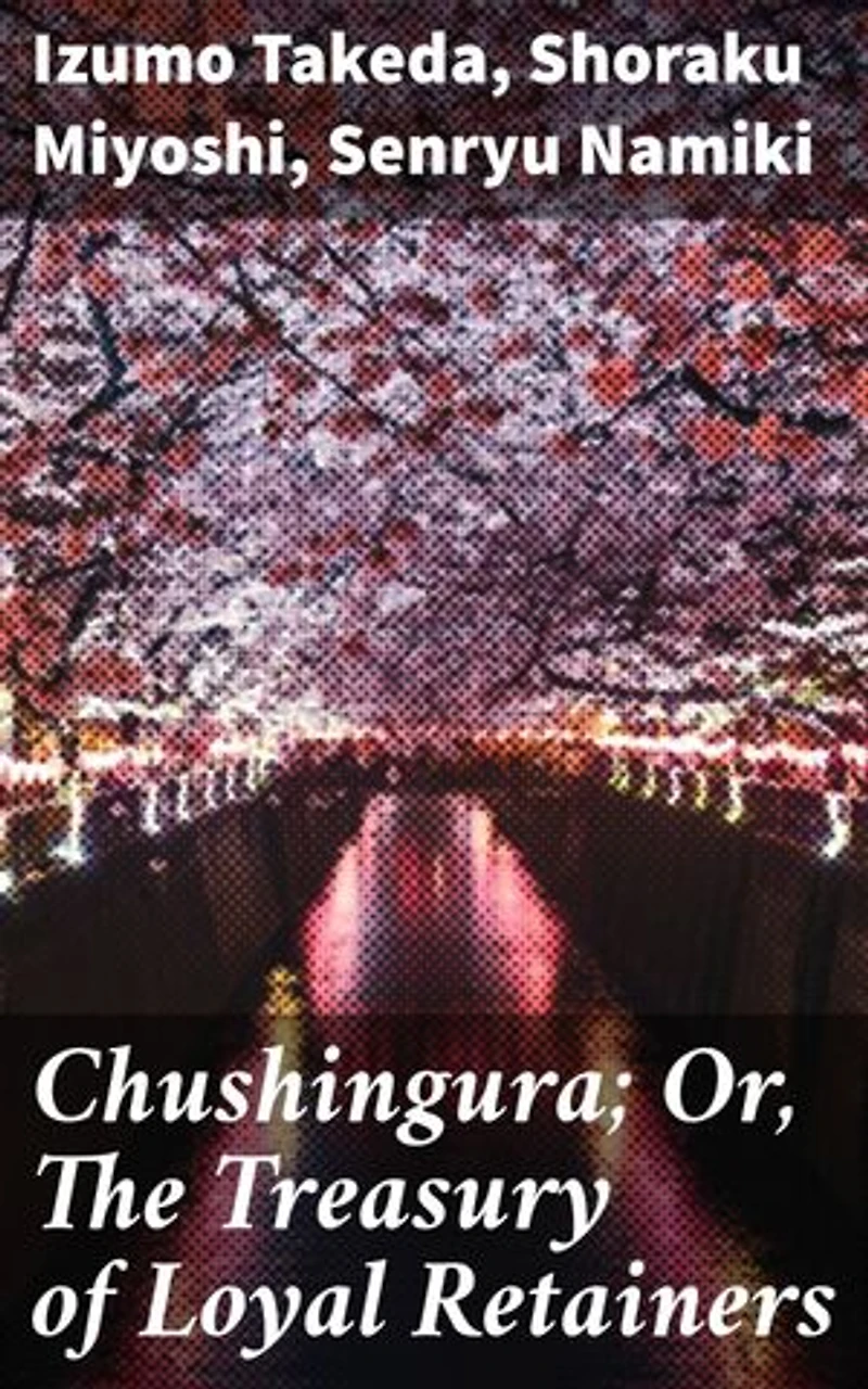 Chushingura; Or, The Treasury of Loyal Retainers: Exploring Loyalty, Sacrifice, and Honor in Edo Period Literature