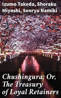 Chushingura; Or, The Treasury of Loyal Retainers: Exploring Loyalty, Sacrifice, and Honor in Edo Period Literature