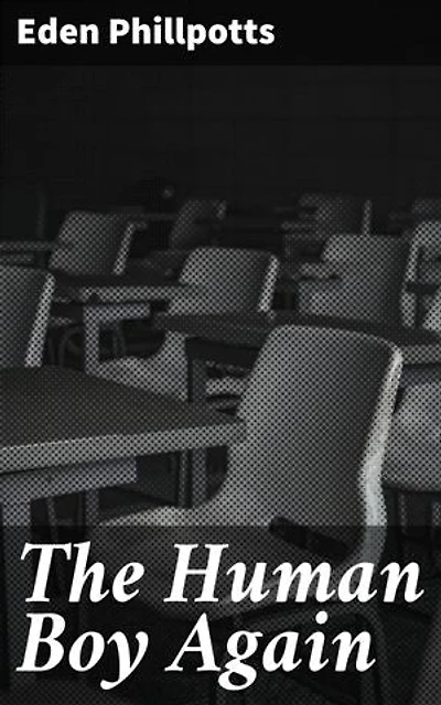 The Human Boy Again: Journey through Boyhood: Whimsical Tales of Childhood Adventures and Heartfelt Memories in 20th Century England