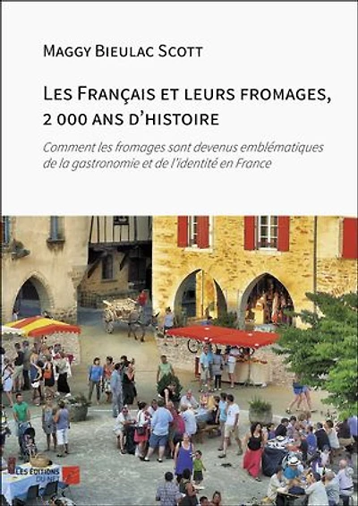 Les Français et leurs fromages, 2 000 ans d'histoire: Comment les fromages sont devenus emblématiques de la gastronomie et de l'identité en France