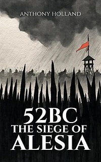 52 BC: The Siege of Alesia: Epic Battles of History