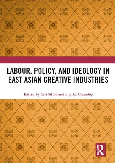 Labour, Policy, and Ideology East Asian Creative Industries