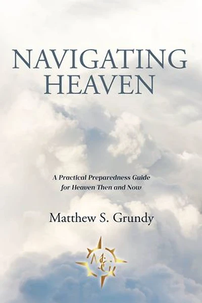 Navigating Heaven: A Practical Preparedness Guide for Heaven Then and Now