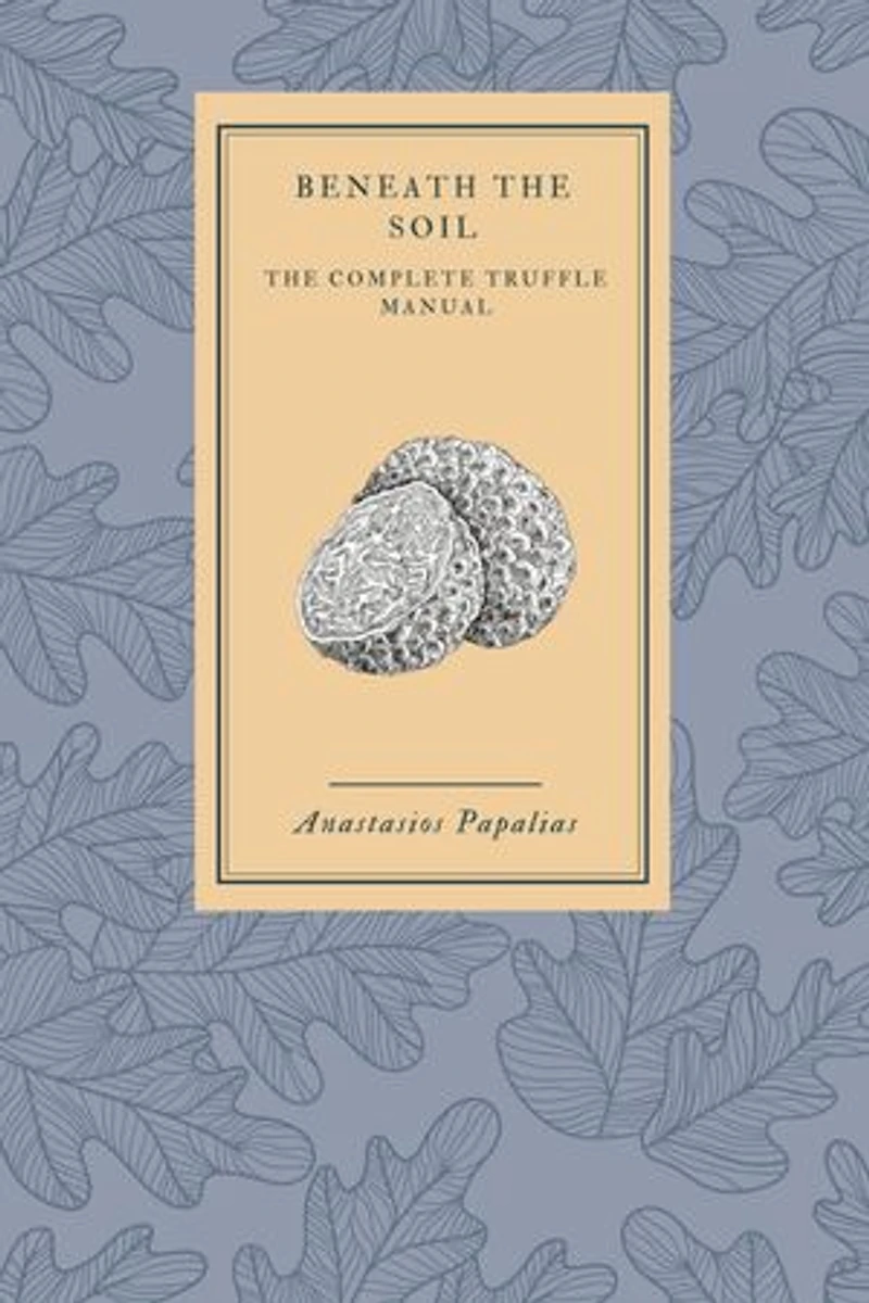 Beneath the soil: The complete truffle manual