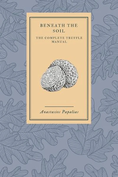 Beneath the soil: The complete truffle manual