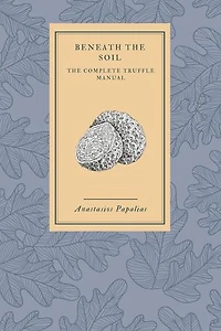 Beneath the soil: The complete truffle manual