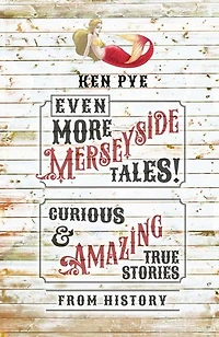 Even More Merseyside Tales!: Curious and Amazing True Tales from History
