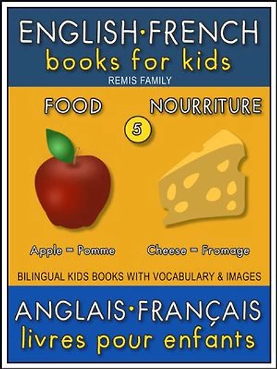 5 - Food | Nourriture - English French Books for Kids (Anglais Français Livres pour Enfants): Bilingual book to learn French to English words (Livre bilingue pour apprendre anglais de base)