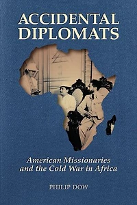 Accidental Diplomats: American Missionaries and the Cold War in Africa