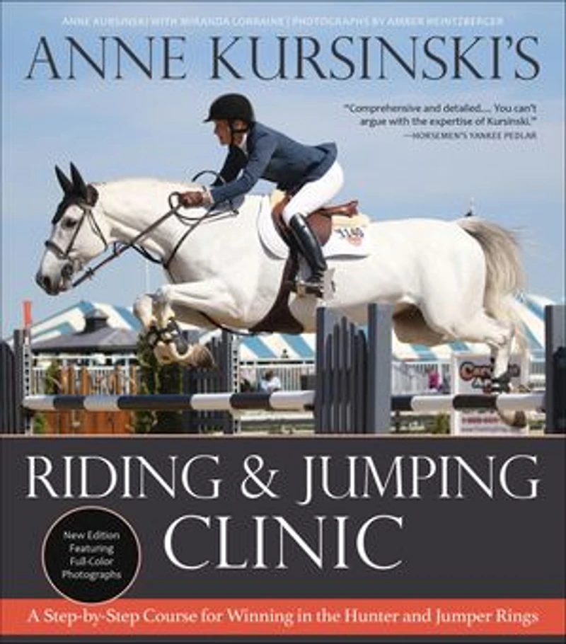 Anne Kursinski's Riding and Jumping Clinic: New Edition: A Step-by-Step Course for Winning the Hunter Jumper Rings